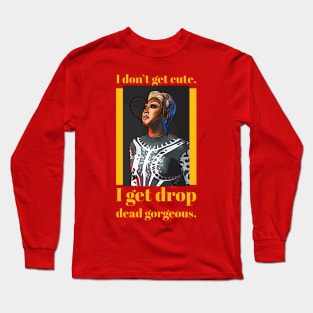 I don't get cute, I get drop dead gorgeous Long Sleeve T-Shirt